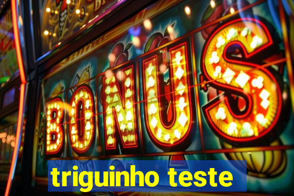 triguinho teste